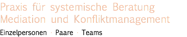 Praxis für systemische Beratung Mediation und Konfliktmanagement Einzelpersonen · Paare · Teams